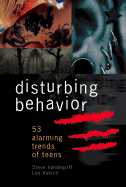 Disturbing Behavior: 53 Alarming Trends of Teens and How to Spot Them - Vukich, Lee, and Vandegriff, Steve