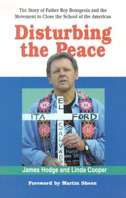 Disturbing the Peace: The Story of Father Roy Bourgeois and the Movement to Close the School of the Americas - Hodge, James