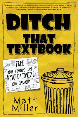 Ditch That Textbook: Free Your Teaching and Revolutionize Your Classroom - Miller, Matt, Dr., PhD