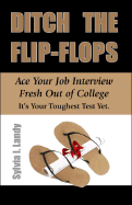 Ditch the Flip-Flops: Ace Your Job Interview Fresh Out of College - Landy, Sylvia I