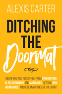 Ditching the Doormat: Identifying and Recovering From Dysfunctional Relationships and Marriages, Setting New Boundaries, and Reclaiming the Life You Want