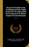 Divan de Frazdak rcits de Mohammed-ben-Habib d'aprs Ibn-el-Arabi; publi sur le manuscrit de Sainte-Sophie de Constantinople; Tome 1