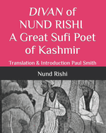 DIVAN of NUND RISHI A Great Sufi Poet of Kashmir: Translation & Introduction Paul Smith