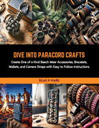 Dive into Paracord Crafts: Create One of a Kind Beach Wear Accessories, Bracelets, Wallets, and Camera Straps with Easy to Follow Instructions