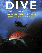 Dive: The Ultimate Guide to 60 of the World's Top Dive Locations - Halls, Monty