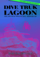 Dive Truk Lagoon, 2nd edition: The Japanese WWII Pacific Shipwrecks