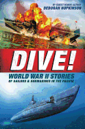Dive! World War II Stories of Sailors & Submarines in the Pacific: The Incredible Story of U.S. Submarines in WWII