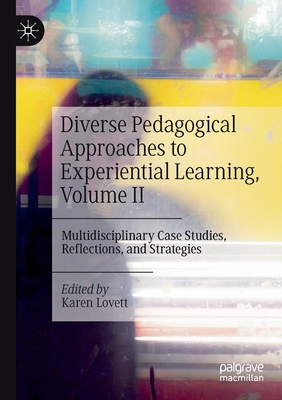 Diverse Pedagogical Approaches to Experiential Learning, Volume II: Multidisciplinary Case Studies, Reflections, and Strategies - Lovett, Karen (Editor)