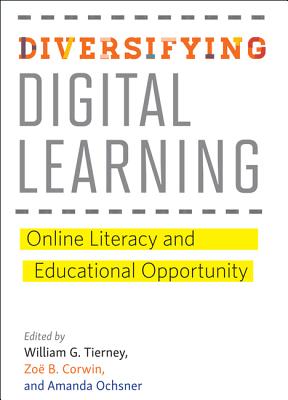 Diversifying Digital Learning: Online Literacy and Educational Opportunity - Tierney, William G (Editor), and Corwin, Zo B (Editor), and Ochsner, Amanda (Editor)