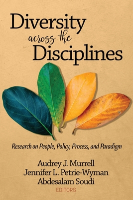 Diversity Across the Disciplines: Research on People, Policy, Process, and Paradigm - Murrell, Audrey J. (Editor), and Petrie-Wyman, Jennifer L. (Editor), and Soudi, Abdelsalam (Editor)