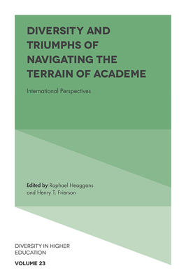 Diversity and Triumphs of Navigating the Terrain of Academe: International Perspectives - Heaggans, Raphael (Editor), and Frierson, Henry T (Editor)