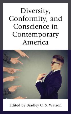 Diversity, Conformity, and Conscience in Contemporary America - S. Watson, Bradley C. (Contributions by), and Anderson, Ryan T. (Contributions by), and Franck, Matthew J. (Contributions by)