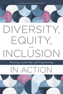 Diversity, Equity, and Inclusion in Action: Planning, Leadership, and Programming