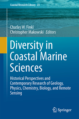 Diversity in Coastal Marine Sciences: Historical Perspectives and Contemporary Research of Geology, Physics, Chemistry, Biology, and Remote Sensing - Finkl, Charles W (Editor), and Makowski, Christopher (Editor)