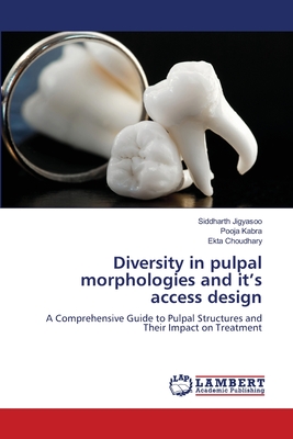 Diversity in pulpal morphologies and it's access design - Jigyasoo, Siddharth, and Kabra, Pooja, and Choudhary, Ekta