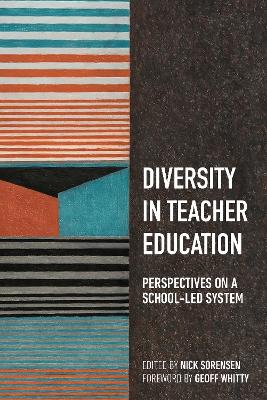 Diversity in Teacher Education: Perspectives on a School-Led System - Sorensen, Nicholas (Editor), and Whitty, Geoff (Foreword by)