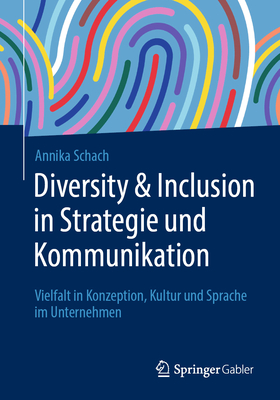 Diversity & Inclusion in Strategie und Kommunikation: Vielfalt in Konzeption, Kultur und Sprache im Unternehmen - Schach, Annika