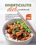 Diverticulitis Diet Cookbook: A Comprehensive Guide with Amazing Recipes for Diverticulitis!
