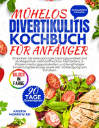 Divertikulitis-Kochbuch F?r Anf?nger: Erreichen Sie eine optimale Darmgesundheit mit strategischen n?hrstoffreichen Mahlzeiten, 3-Phasen-Heilungsprotokollen und langfristiger Ern?hrungsberat