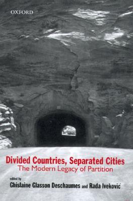 Divided Countries, Separated Cities: The Modern Legacy of Partition - Deschaumes, Ghislaine Glasson (Editor), and Ivekovic, Rada (Editor)