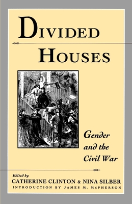 Divided Houses: Gender and the Civil War - Clinton, Catherine (Editor), and Silber, Nina (Editor)