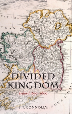 Divided Kingdom: Ireland 1630-1800 - Connolly, S J