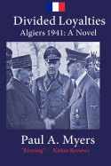 Divided Loyalties: Algiers 1941 - A Novel