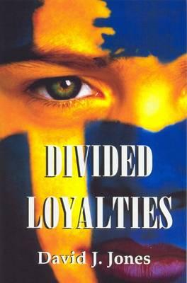 Divided Loyalties - Jones, David J.