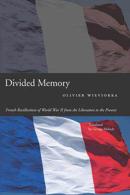 Divided Memory: French Recollections of World War II from the Liberation to the Present - Wieviorka, Olivier, and Holoch, George (Translated by)