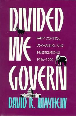 Divided We Govern: Party Control, Lawmaking, and Investigations, 1946-1990 - Mayhew, David R
