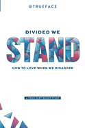 Divided We Stand: How to Love When We Disagree