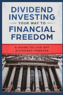Dividend Investing Your Way to Financial Freedom: A Guide to Live Off Dividends Forever