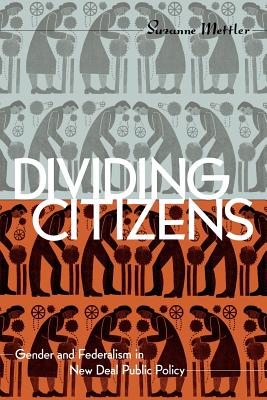 Dividing Citizens: Gender and Federalism in New Deal Public Policy - Mettler, Suzanne