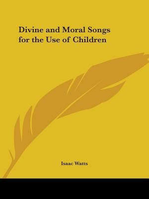 Divine and Moral Songs for the Use of Children - Watts, Isaac