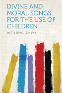 Divine and Moral Songs for the Use of Children