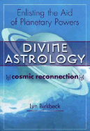 Divine Astrology: The Cosmic Religion: Enlisting the Aid of the Planetary Powers