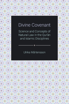 Divine Covenant: Science and Concepts of Natural Law in the Qur'an and Islamic Disciplines - Martensson, Ulrika