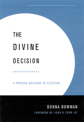Divine Decision: A Process Doctrine of Election - Bowman, Donna, Dr.