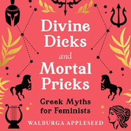 Divine Dicks and Mortal Pricks: Greek Myths for Feminists