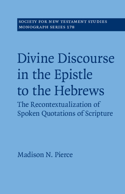 Divine Discourse in the Epistle to the Hebrews: The Recontextualization of Spoken Quotations of Scripture - Pierce, Madison N.