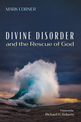 Divine Disorder and the Rescue of God - Corner, Mark, and Roberts, Richard H (Foreword by)