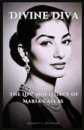 Divine Diva: The Life and Legacy of Maria Callas