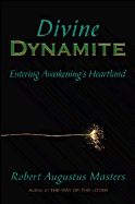 Divine Dynamite: Entering Awakening's Heartland - Augustus Masters, Robert, and Masters, Robert Augustus