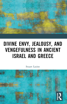 Divine Envy, Jealousy, and Vengefulness in Ancient Israel and Greece - Lasine, Stuart