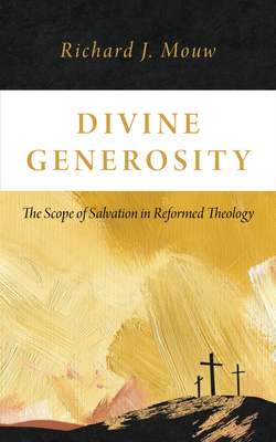 Divine Generosity: The Scope of Salvation in Reformed Theology - Mouw, Richard J