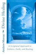 Divine Healing: A Scriptural Approach to Sickness, Faith, and Healing