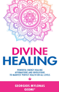 Divine Healing: Powerful Energy Healing Affirmations and Invocations to Manifest Perfect Health on All Levels