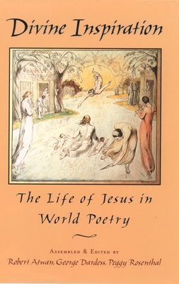 Divine Inspiration: The Life of Jesus in World Poetry - Atwan, Robert (Editor), and Dardess, George (Editor), and Rosenthal, Peggy (Editor)