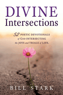 Divine Intersections: 52 Poetic Devotionals of God Intersecting the Joys and Trials of Life.