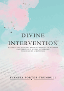 Divine Intervention: My Healing Journey from Lymphocytic Colitis and Irritable Bowel Syndrome through 23 Scriptures